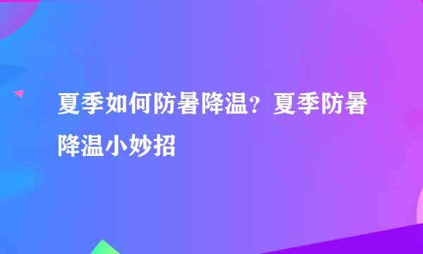 夏季如何防暑降温？夏季防暑降温小妙招