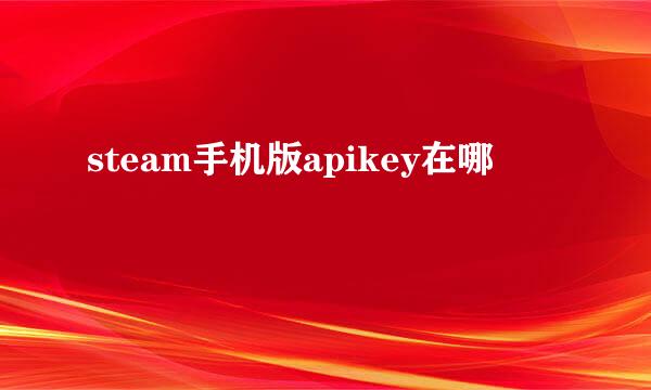 steam手机版apikey在哪
