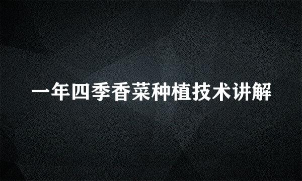 一年四季香菜种植技术讲解