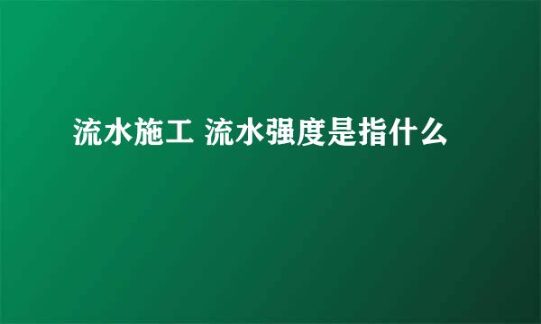 流水施工 流水强度是指什么