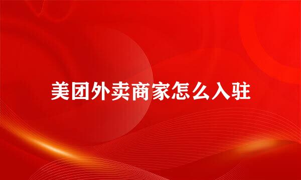美团外卖商家怎么入驻