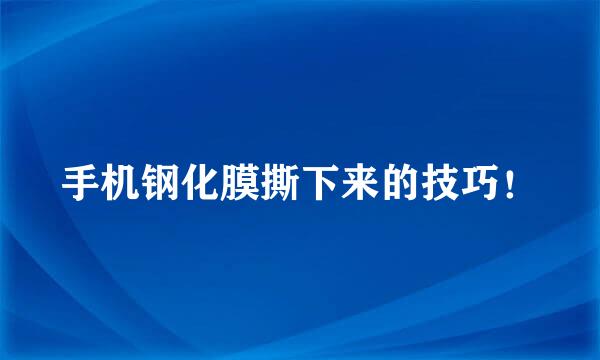 手机钢化膜撕下来的技巧！