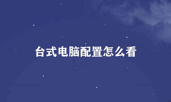 台式电脑配置怎么看