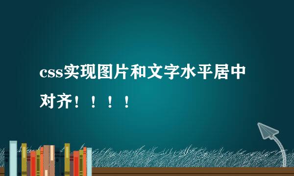 css实现图片和文字水平居中对齐！！！！
