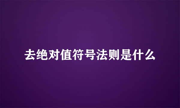 去绝对值符号法则是什么