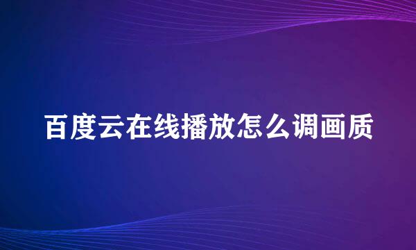 百度云在线播放怎么调画质