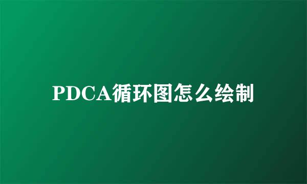 PDCA循环图怎么绘制