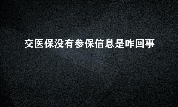 交医保没有参保信息是咋回事