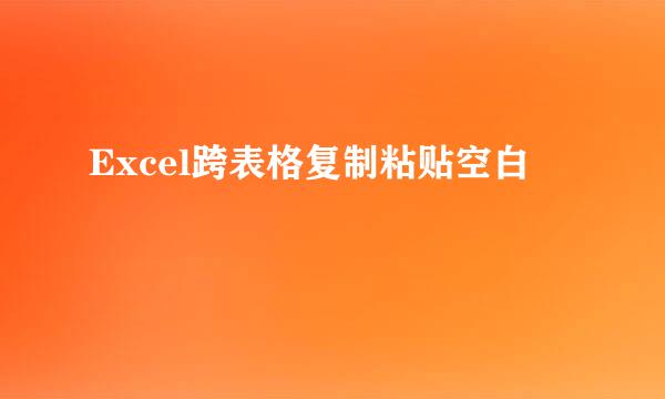 Excel跨表格复制粘贴空白