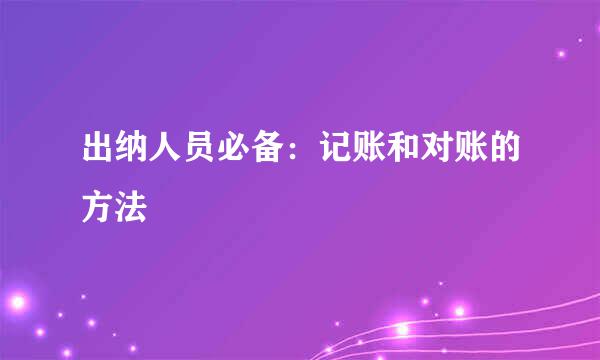 出纳人员必备：记账和对账的方法