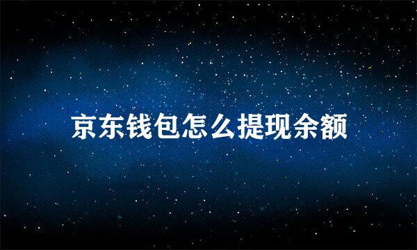 京东钱包怎么提现余额