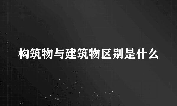 构筑物与建筑物区别是什么