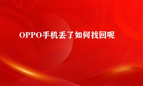 OPPO手机丢了如何找回呢