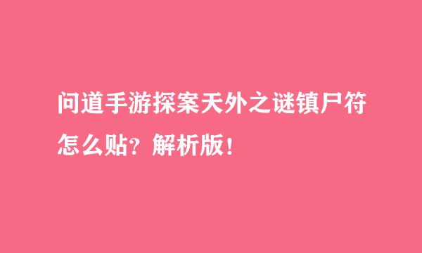 问道手游探案天外之谜镇尸符怎么贴？解析版！