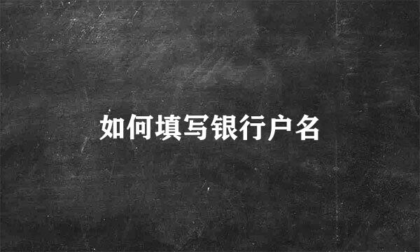 如何填写银行户名