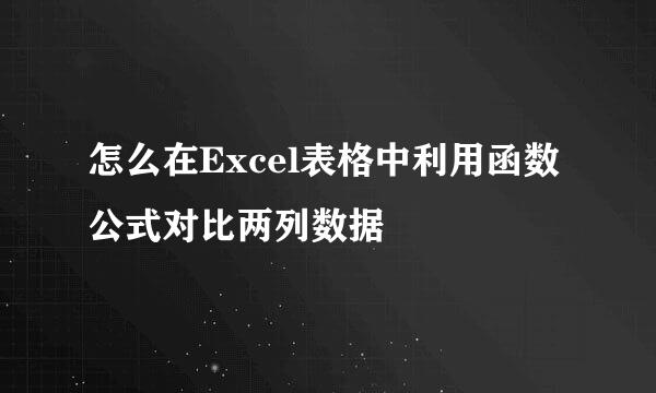 怎么在Excel表格中利用函数公式对比两列数据