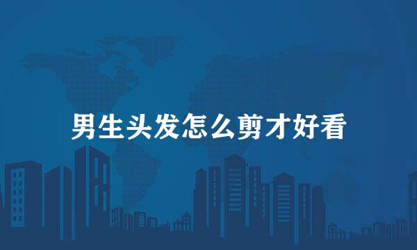 男生头发怎么剪才好看