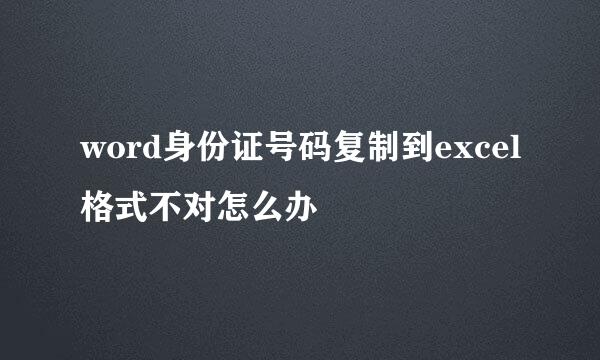word身份证号码复制到excel格式不对怎么办