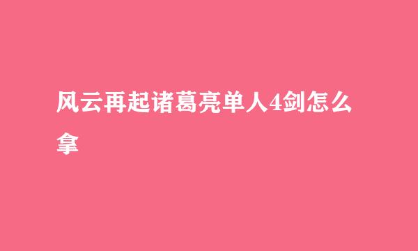 风云再起诸葛亮单人4剑怎么拿