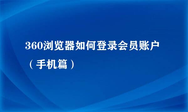 360浏览器如何登录会员账户（手机篇）