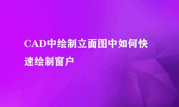 CAD中绘制立面图中如何快速绘制窗户