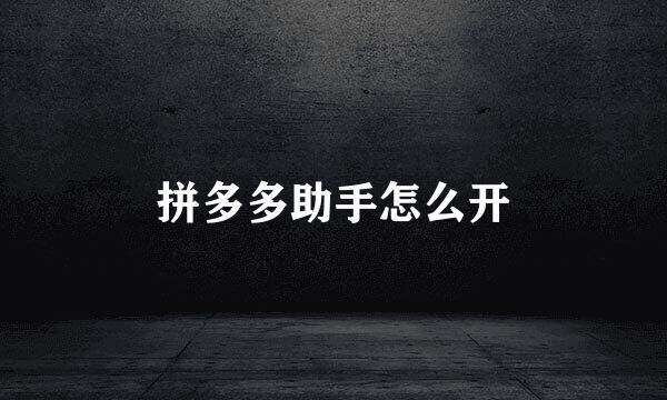 拼多多助手怎么开