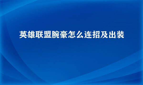 英雄联盟腕豪怎么连招及出装
