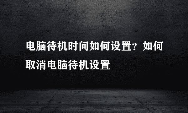 电脑待机时间如何设置？如何取消电脑待机设置
