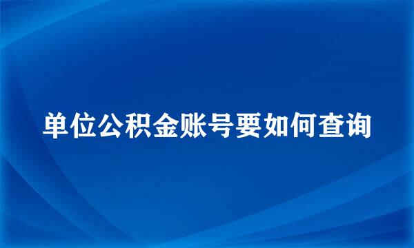 单位公积金账号要如何查询