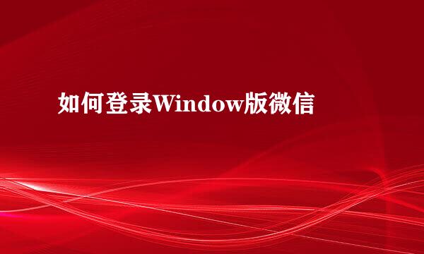 如何登录Window版微信