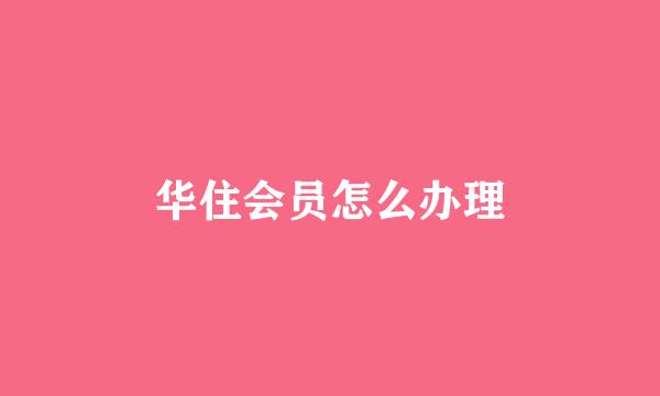 华住会员怎么办理