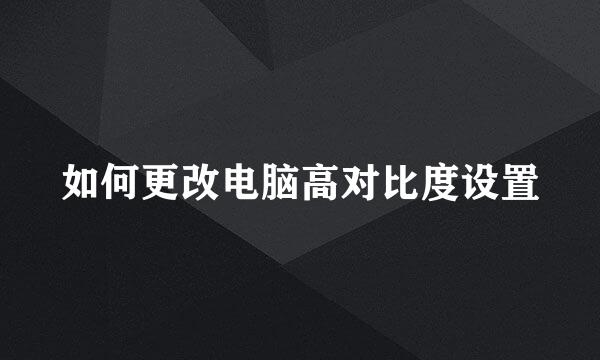 如何更改电脑高对比度设置