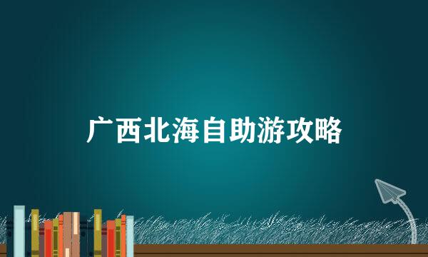 广西北海自助游攻略