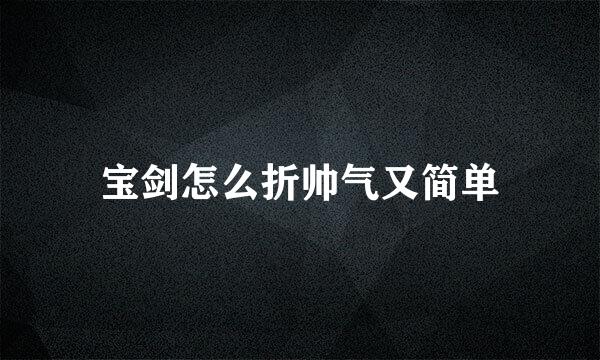 宝剑怎么折帅气又简单