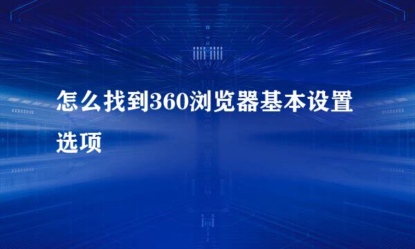 怎么找到360浏览器基本设置选项