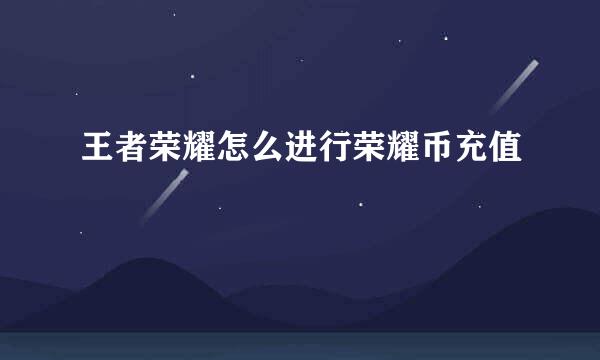 王者荣耀怎么进行荣耀币充值