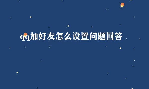 qq加好友怎么设置问题回答