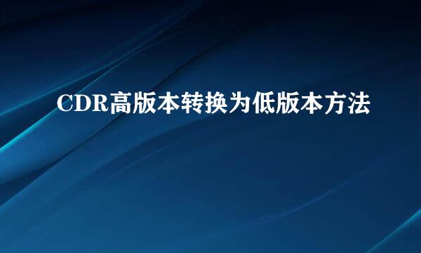 CDR高版本转换为低版本方法