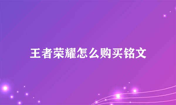 王者荣耀怎么购买铭文