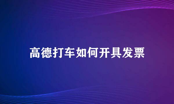 高德打车如何开具发票