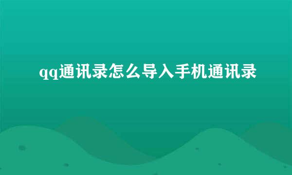 qq通讯录怎么导入手机通讯录