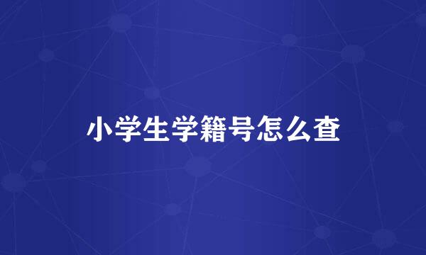 小学生学籍号怎么查
