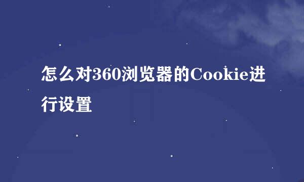 怎么对360浏览器的Cookie进行设置