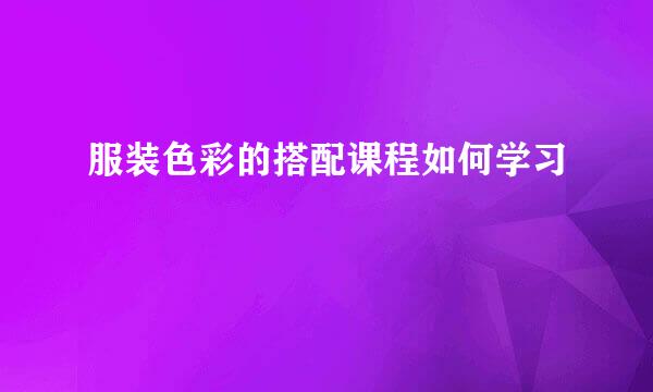 服装色彩的搭配课程如何学习