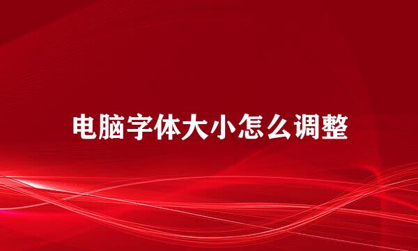 电脑字体大小怎么调整