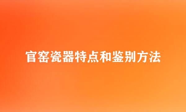 官窑瓷器特点和鉴别方法