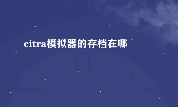 citra模拟器的存档在哪