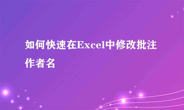 如何快速在Excel中修改批注作者名