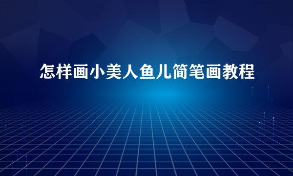 怎样画小美人鱼儿简笔画教程
