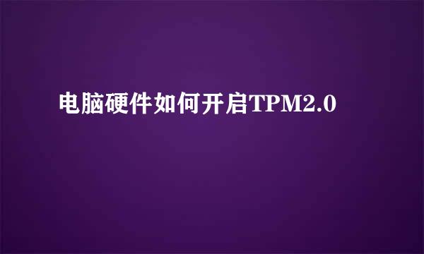 电脑硬件如何开启TPM2.0